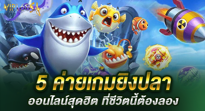 5 ค่ายเกมยิงปลาออนไลน์สุดฮิต ที่ชีวิตนี้ต้องลอง