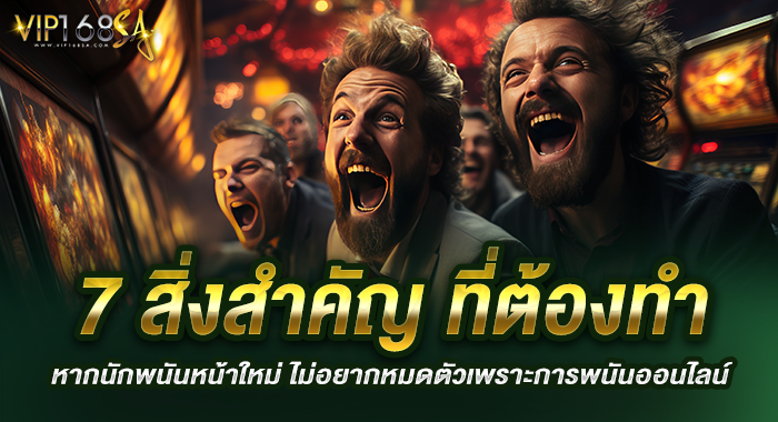 7 สิ่งสำคัญ ที่ต้องทำ หากนักพนันหน้าใหม่ ไม่อยากหมดตัวเพราะการพนันออนไลน์