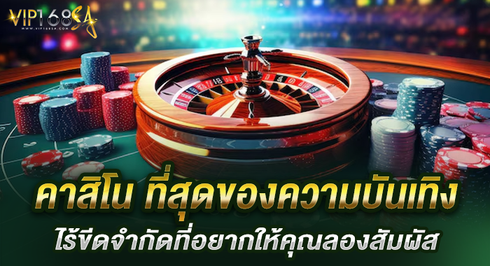 คาสิโน ที่สุดของความบันเทิงไร้ขีดจำกัดที่อยากให้คุณลองสัมผัส
