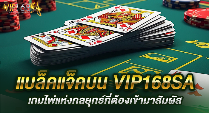 แบล็คแจ็คบน VIP168SA เกมไพ่แห่งกลยุทธ์ที่ต้องเข้ามาสัมผัส