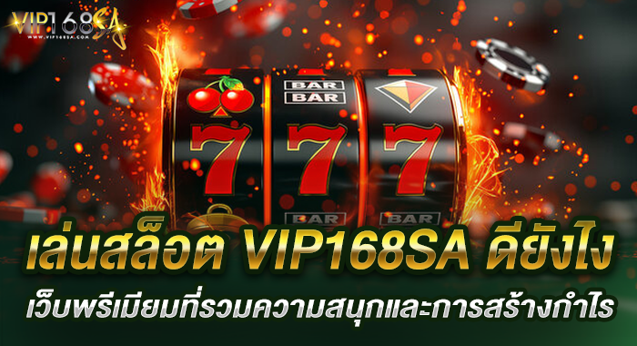 เล่นสล็อต VIP168SA ดียังไง เว็บพรีเมียมที่รวมความสนุกและการสร้างกำไร